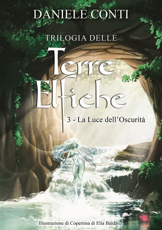La luce dell'oscurità. Trilogia delle terre elfiche. Vol. 3 - Daniele Conti - ebook
