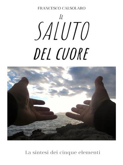 Saluto del cuore. Entrare in empatia in pochi minuti - Francis Calsolaro - ebook