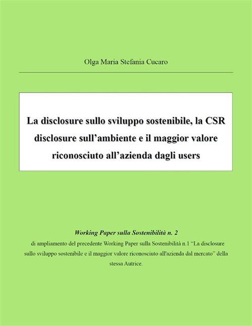 La disclosure sullo sviluppo sostenibile, la CSR disclosure sull'ambiente e il maggior valore riconosciuto all'azienda dagli users - Olga Maria Stefania Cucaro - ebook