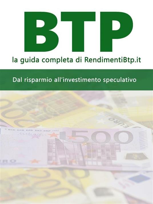 BTP. La guida completa di RendimentiBTP.it. Dal risparmio all'investimento speculativo - RendimentiBTP.it,Antonio Serino - ebook