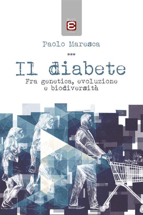 Il diabete. Fra genetica, evoluzione e biodiversità - Paolo Maresca - ebook