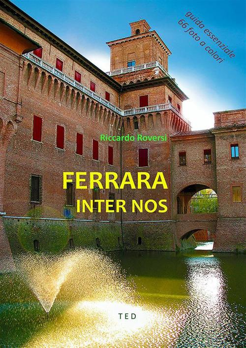 Ferrara inter nos. Guida essenziale. Ediz. a colori - Riccardo Roversi - ebook
