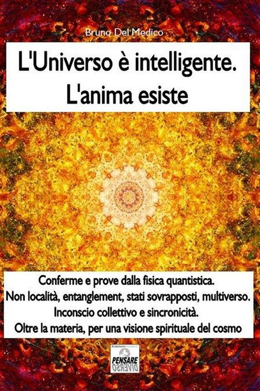 L' universo è intelligente. L'anima esiste - Bruno Del Medico,Elisabetta Del Medico - ebook