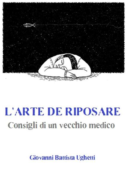 L' arte di riposare. Consigli di un vecchio medico - Giovan Battista Ughetti - ebook