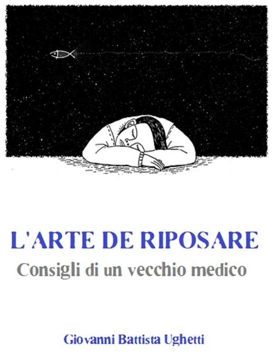 L' arte di riposare. Consigli di un vecchio medico - Giovan Battista Ughetti - ebook