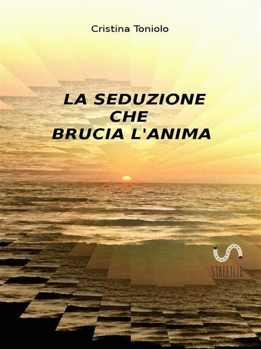 La seduzione che brucia l'anima - Cristina Toniolo - ebook