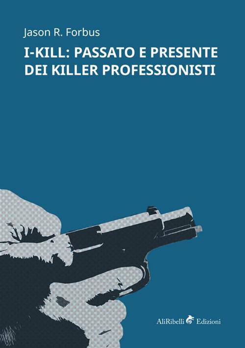 I-Kill: passato e presente dei killer professionisti - Jason R. Forbus - copertina