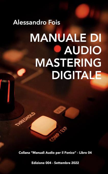 Manuale di audio mastering digitale. Mastering professionale per home studio - Alessandro Fois - ebook