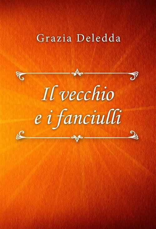 Il vecchio e i fanciulli - Grazia Deledda - ebook