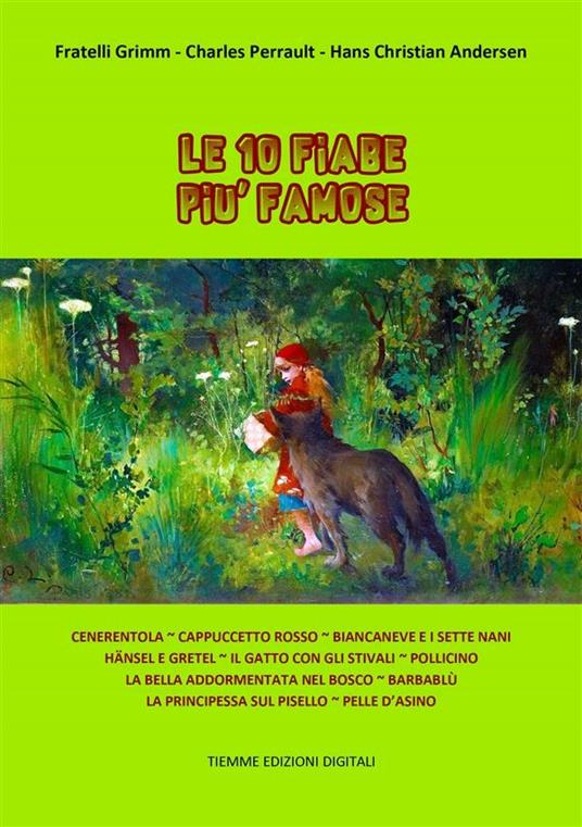 Le 10 fiabe più famose: Cenerentola-Cappuccetto Rosso-Biancaneve e i sette Nani-Hänsel e Gretel-Il Gatto con gli stivali-Pollicino-La Bella addormentata nel bosco-Barbablù-La Principessa sul pisello-Pelle d'Asino - Hans Christian Andersen,Jacob Grimm,Wilhelm Grimm,Charles Perrault - ebook