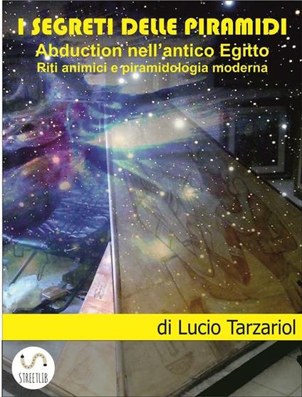 I segreti delle piramidi. Abduction nell'antico Egitto. Riti animici e piramidologia moderna - Lucio Tarzariol - ebook