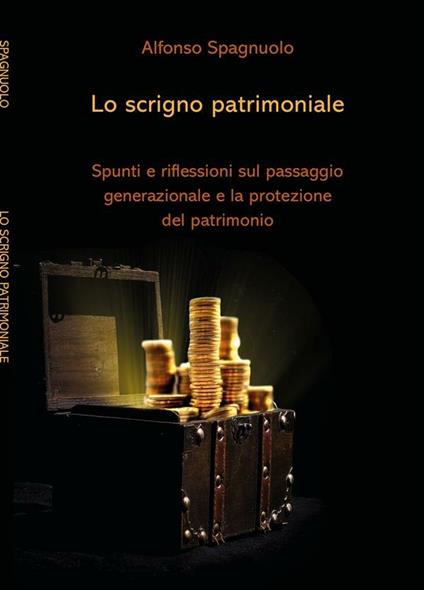 Lo scrigno patrimoniale. Spunti e riflessioni sul passaggio generazionale e la protezione del patrimonio - Alfonso Spagnuolo - ebook