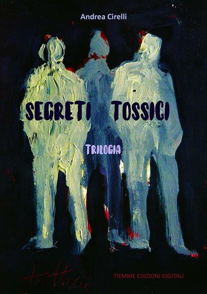 Segreti tossici. Trilogia - Andrea Cirelli - ebook