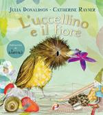 L'uccellino e il fiore/ Julia Donaldson, Catherine Rayner