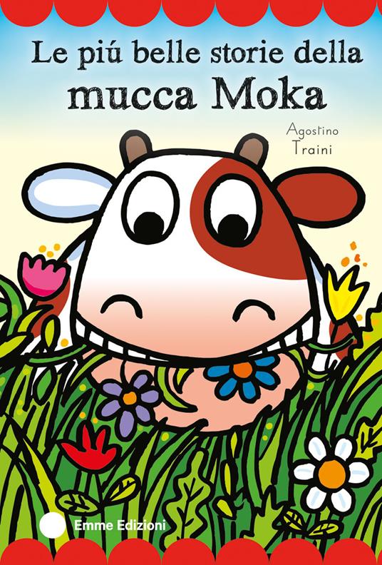 Le più belle storie della mucca Moka. Stampatello maiuscolo. Ediz. a colori - Agostino Traini - copertina