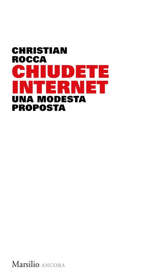 Chiudete internet. Una modesta proposta - Christian Rocca - copertina