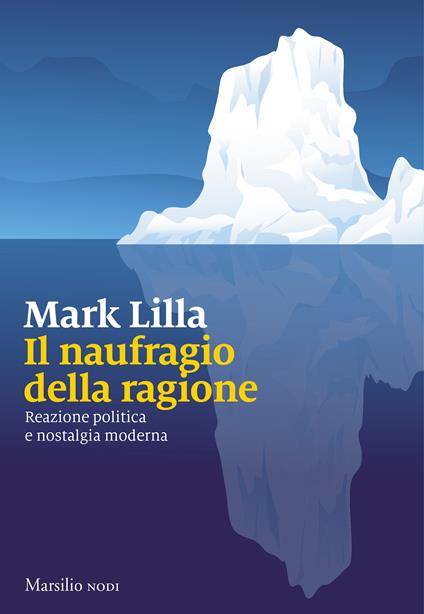 Il naufragio della ragione. Reazione politica e nostalgia moderna - Mark Lilla - copertina