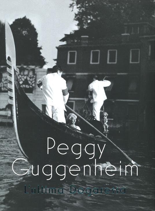 Peggy Guggenheim. L'ultima dogaressa. Catalogo della mostra (Venezia, 21 settembre 2019-27 gennaio 2020). Ediz. illustrata - copertina