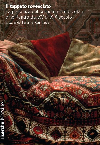 Il tappeto rovesciato. La presenza del corpo negli epistolari e nel teatro dal XV al XIX secolo - copertina