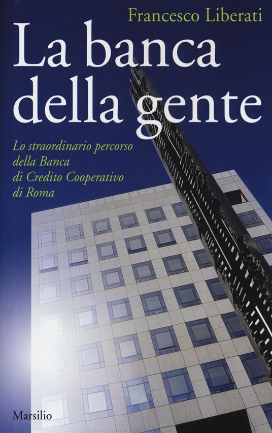 La banca della gente. Lo straordinario percorso della Banca di Credito Cooperativo di Roma - Francesco Liberati - copertina