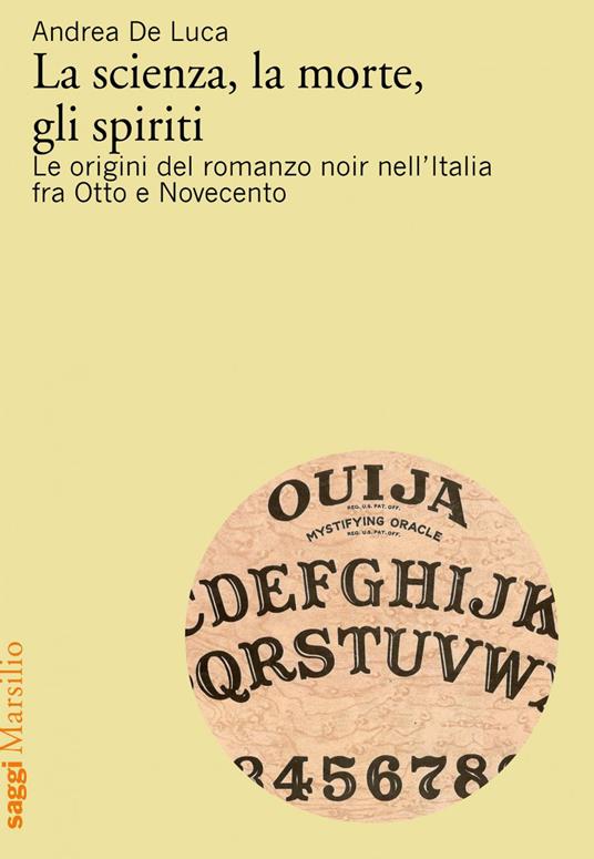 La scienza, la morte, gli spiriti. Le origini del romanzo noir nell'Italia fra Otto e Novecento - Andrea De Luca - ebook