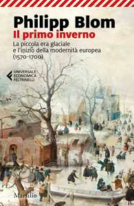 Libro Il primo inverno. La piccola era glaciale e l’inizio della modernità europea (1570-1700) Philipp Blom