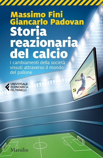 Storia reazionaria del calcio. I cambiamenti della società vissuti attraverso il mondo del pallone - Massimo Fini,Giancarlo Padovan - ebook