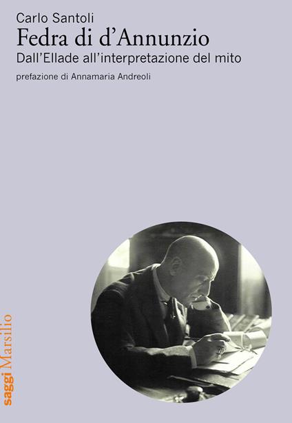 Fedra di d'Annunzio. Dall'Ellade all'interpretazione del mito - Carlo Santoli - copertina