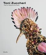 Toni Zuccheri. Poet of nature and glass. Ediz. illustrata