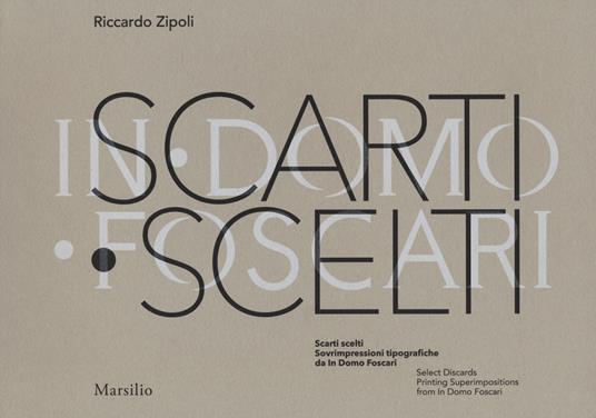 Scarti scelti. Sovrimpressioni tipografiche da In Domo Foscari-Select Discards. Printing Superimpositions from In Domo Foscari. Ediz. a colori - Riccardo Zipoli - copertina