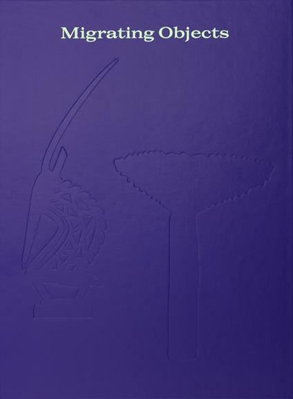 Migrating Objects. Arte dall'Africa, dell'Oceania e delle Americhe nella Peggy Guggenheim Collection - copertina