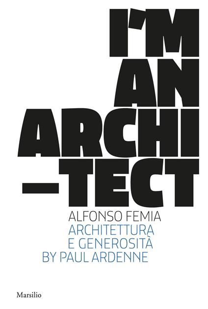 I am an architect. Alfonso Femia. Architettura e generosità. Ediz. illustrata - Paul Ardenne - copertina