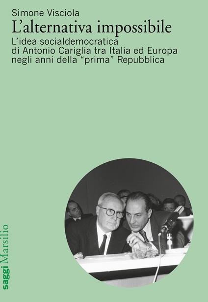 L' alternativa impossibile. L'idea socialdemocratica di Antonio Cariglia tra Italia e Europa negli anni della «prima» Repubblica - Simone Visciola - copertina