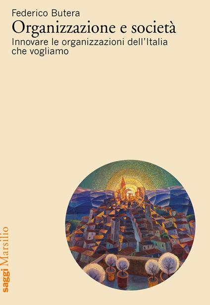 Organizzazione e società. Innovare le organizzazioni dell'Italia che vogliamo - Federico Butera - copertina