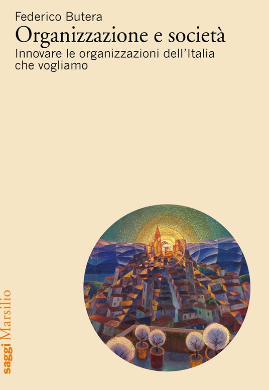 Organizzazione e società. Innovare le organizzazioni dell'Italia che vogliamo - Federico Butera - copertina
