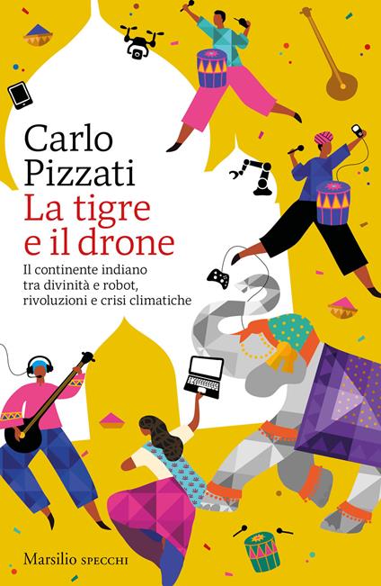 La tigre e il drone. Il continente indiano tra divinità e robot, rivoluzioni e crisi climatiche - Carlo Pizzati - copertina