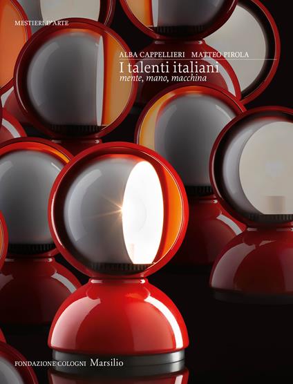 I talenti italiani. Mente, mano, macchina. Ediz. a colori - Alba Cappellieri,Matteo Pirola - copertina