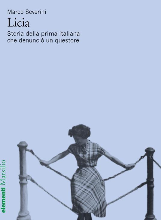 Licia. Storia della prima italiana che denunciò un questore - Marco Severini - copertina