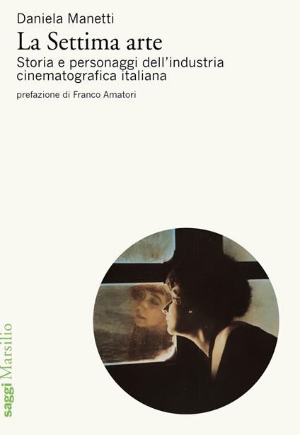 La settima arte. Storia e personaggi dell'industria cinematografica italiana - Daniela Manetti - copertina