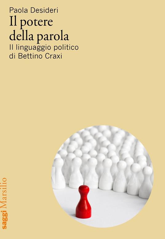 Il potere della parola. Il linguaggio politico di Bettino Craxi - Paola Desideri - copertina