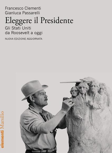 Eleggere il presidente. Gli Stati Uniti da Roosevelt a oggi - Francesco Clementi,Gianluca Passarelli - copertina