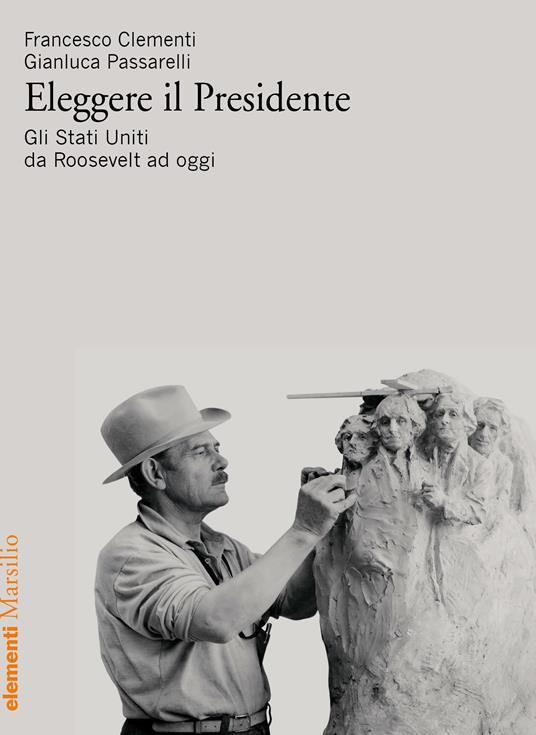 Eleggere il presidente. Gli Stati Uniti da Roosevelt a oggi - Francesco Clementi,Gianluca Passarelli - ebook