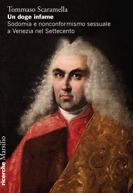 Un doge infame. Sodomia e nonconformismo sessuale a Venezia nel Settecento - Tommaso Scaramella - copertina