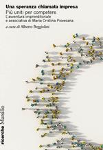 Una speranza chiamata impresa. Più uniti per competere. L’avventura imprenditoriale e associativa di Maria Cristina Piovesana