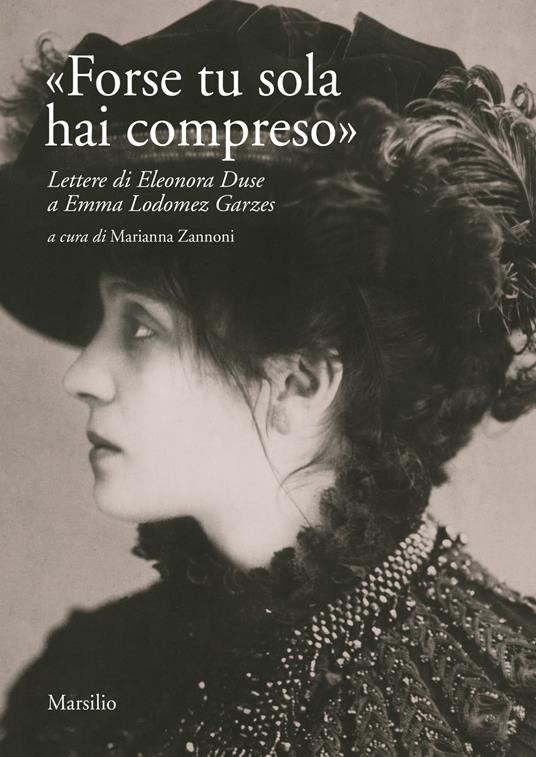 «Forse tu sola hai compreso». Lettere di Eleonora Duse a Emma Lodomez Garzes - copertina