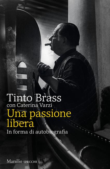 Una passione libera. In forma di autobiografia - Tinto Brass,Caterina Varzi - copertina