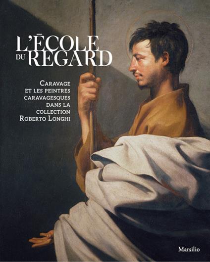 L' école du regard. Caravage et les peintres caravagesques dans la collection Roberto Longhi. Ediz. illustrata - copertina