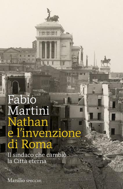 Nathan e invenzione di Roma. Il sindaco che cambiò la Città eterna - Fabio Martini - ebook