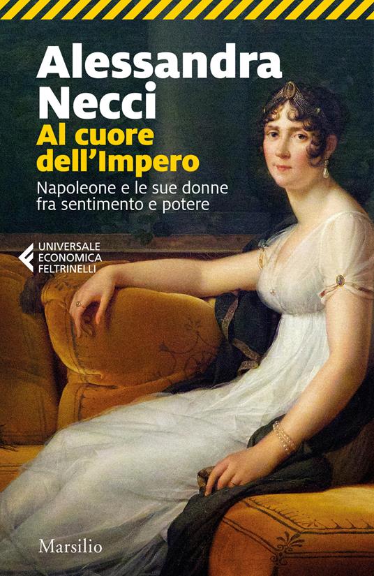 Al cuore dell'Impero. Napoleone e le sue donne fra sentimento e potere - Alessandra Necci - copertina