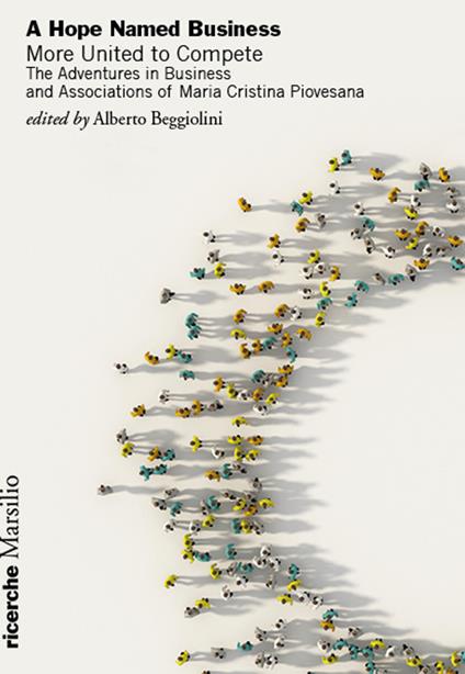 A hope named business. More united to compete. The adventures in business and associations of Maria Cristina Piovesana - copertina